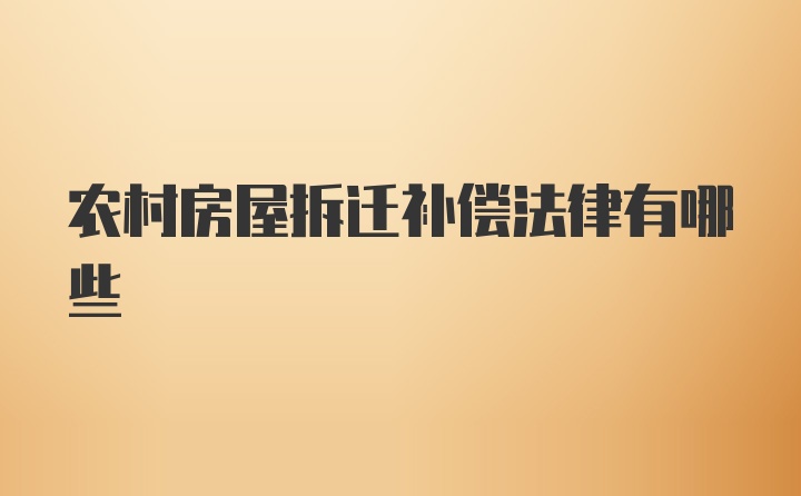 农村房屋拆迁补偿法律有哪些