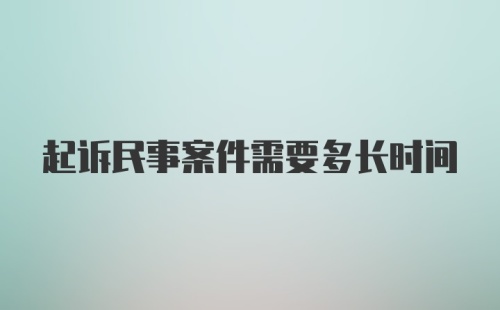 起诉民事案件需要多长时间