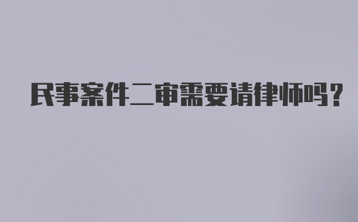 民事案件二审需要请律师吗?