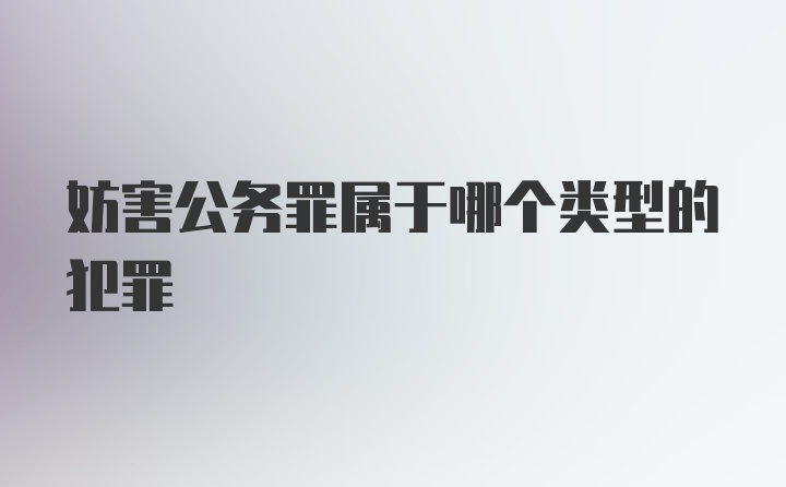 妨害公务罪属于哪个类型的犯罪