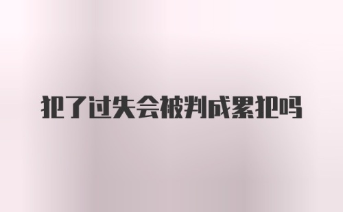 犯了过失会被判成累犯吗