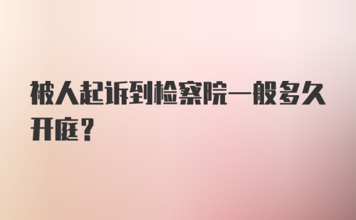 被人起诉到检察院一般多久开庭？