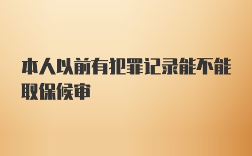 本人以前有犯罪记录能不能取保候审