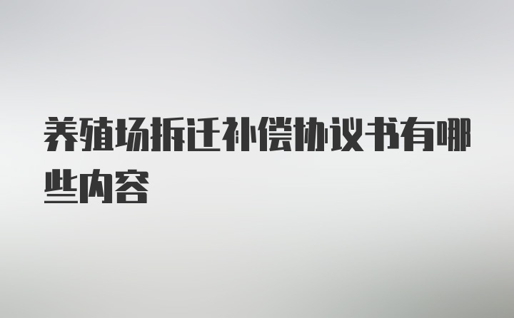 养殖场拆迁补偿协议书有哪些内容