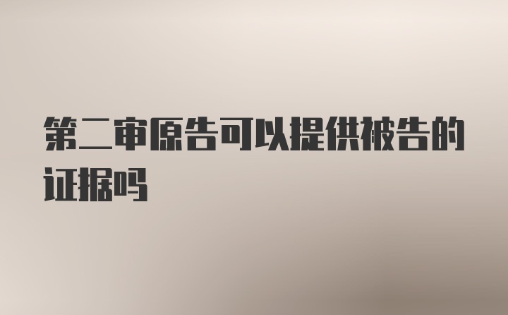 第二审原告可以提供被告的证据吗