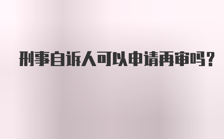 刑事自诉人可以申请再审吗？