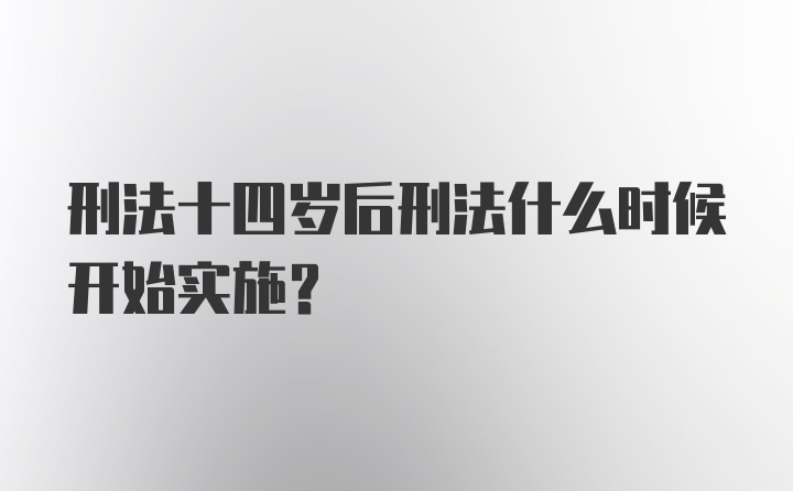 刑法十四岁后刑法什么时候开始实施？