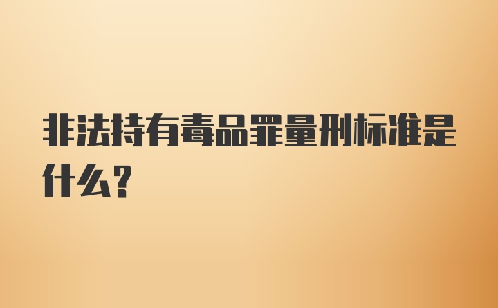 非法持有毒品罪量刑标准是什么？