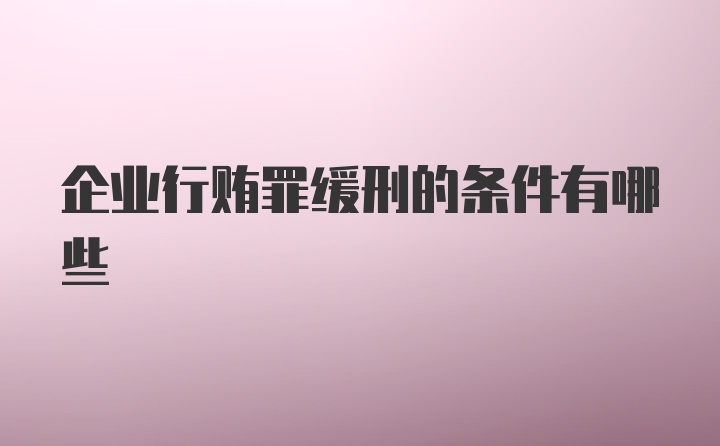 企业行贿罪缓刑的条件有哪些