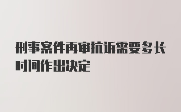 刑事案件再审抗诉需要多长时间作出决定