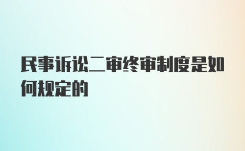 民事诉讼二审终审制度是如何规定的