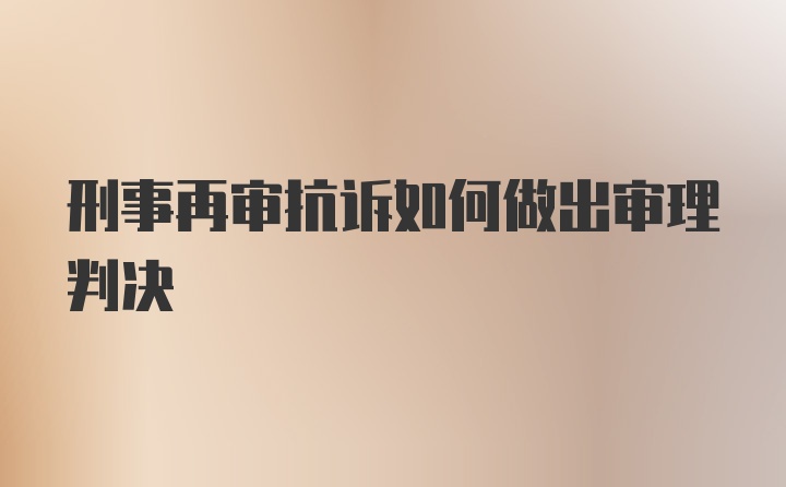 刑事再审抗诉如何做出审理判决