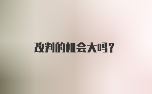 改判的机会大吗？