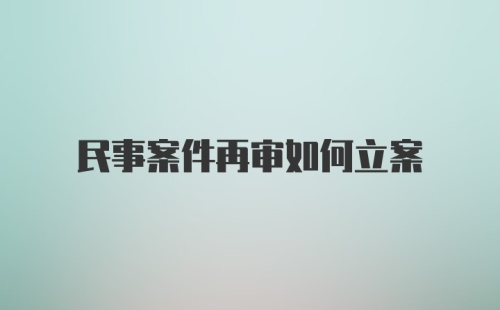 民事案件再审如何立案