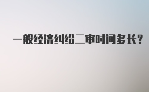 一般经济纠纷二审时间多长？