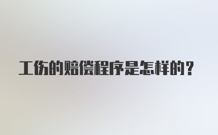 工伤的赔偿程序是怎样的？