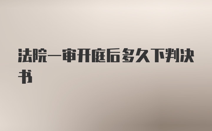 法院一审开庭后多久下判决书