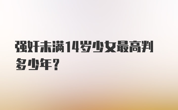 强奸未满14岁少女最高判多少年?