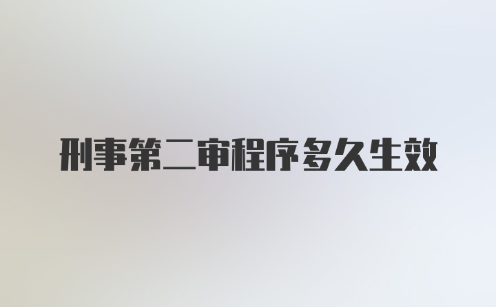 刑事第二审程序多久生效