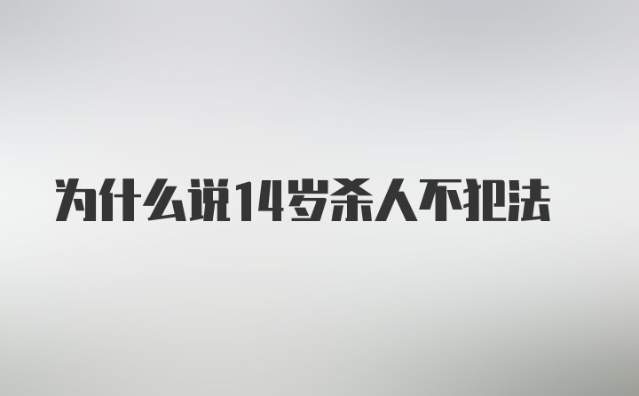 为什么说14岁杀人不犯法