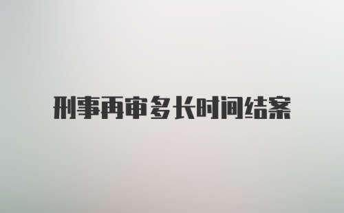 刑事再审多长时间结案