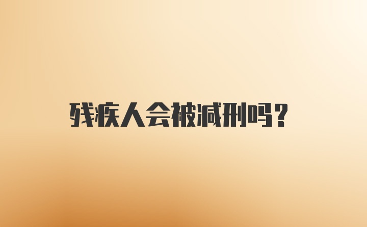 残疾人会被减刑吗？