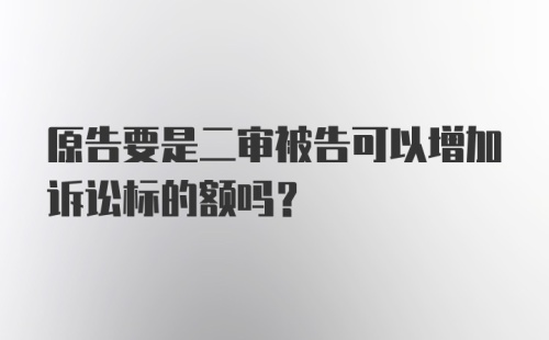 原告要是二审被告可以增加诉讼标的额吗？