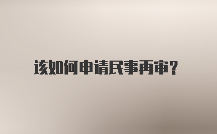 该如何申请民事再审？