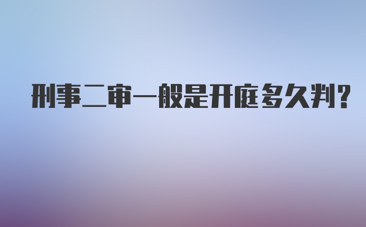 刑事二审一般是开庭多久判？