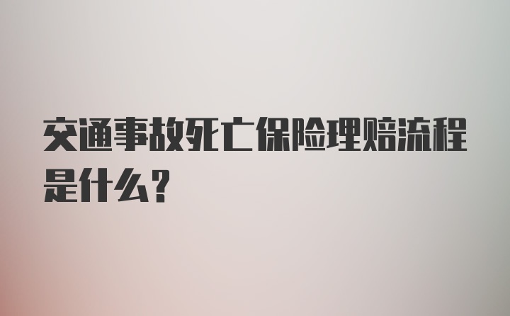 交通事故死亡保险理赔流程是什么？