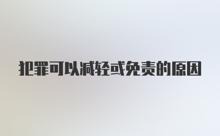 犯罪可以减轻或免责的原因