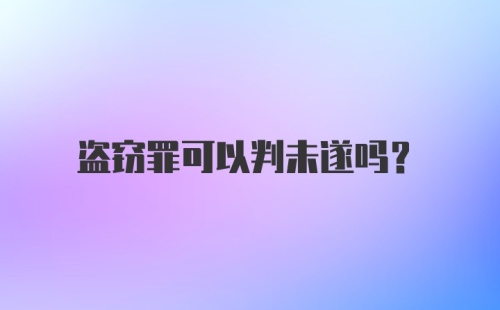 盗窃罪可以判未遂吗？