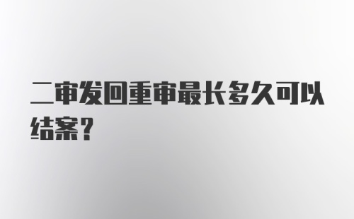 二审发回重审最长多久可以结案？