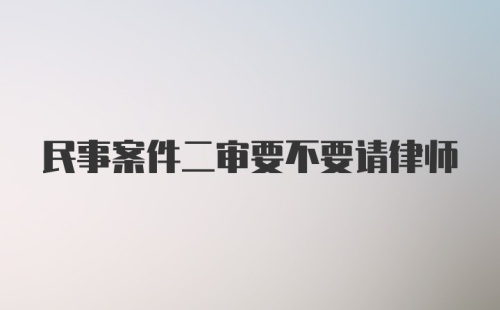 民事案件二审要不要请律师