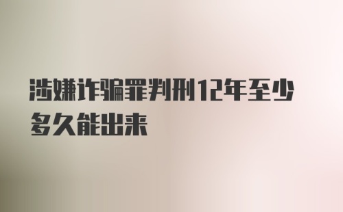 涉嫌诈骗罪判刑12年至少多久能出来