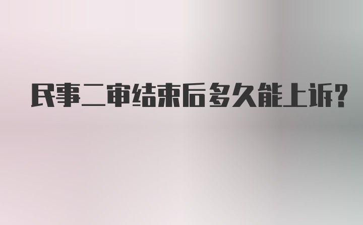 民事二审结束后多久能上诉?