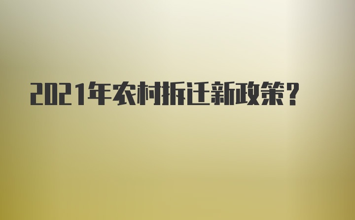 2021年农村拆迁新政策？