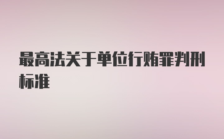 最高法关于单位行贿罪判刑标准