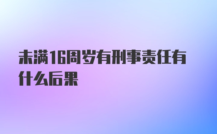 未满16周岁有刑事责任有什么后果