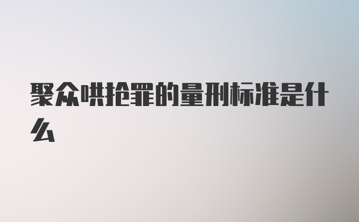 聚众哄抢罪的量刑标准是什么