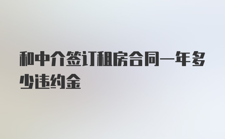 和中介签订租房合同一年多少违约金