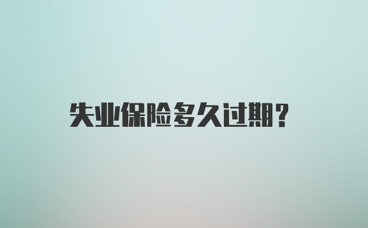 失业保险多久过期？