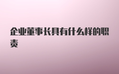 企业董事长具有什么样的职责