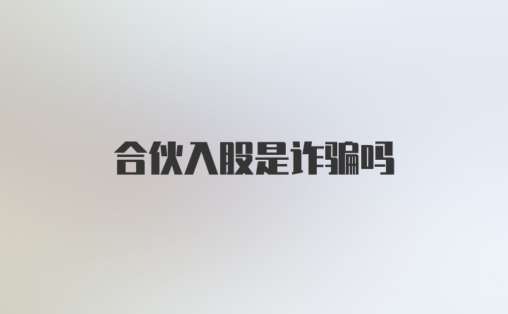 合伙入股是诈骗吗