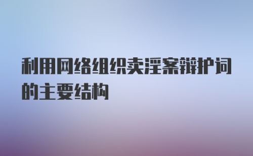 利用网络组织卖淫案辩护词的主要结构