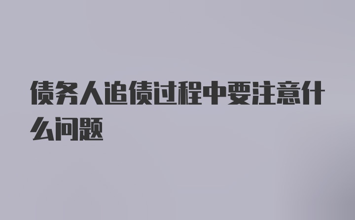 债务人追债过程中要注意什么问题