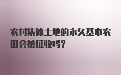 农村集体土地的永久基本农田会被征收吗?