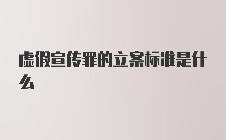 虚假宣传罪的立案标准是什么