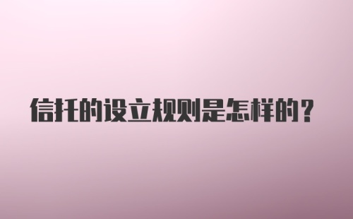 信托的设立规则是怎样的？