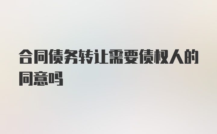 合同债务转让需要债权人的同意吗